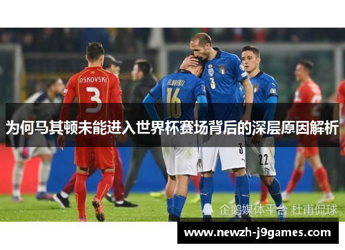 为何马其顿未能进入世界杯赛场背后的深层原因解析