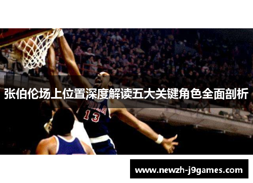 张伯伦场上位置深度解读五大关键角色全面剖析