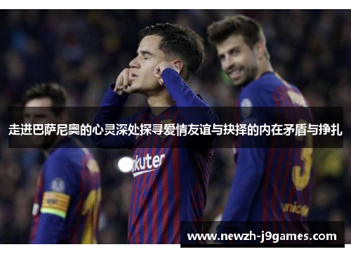 走进巴萨尼奥的心灵深处探寻爱情友谊与抉择的内在矛盾与挣扎 走进巴萨尼奥的心灵深处探寻爱情友谊与抉择的内在矛盾与挣扎