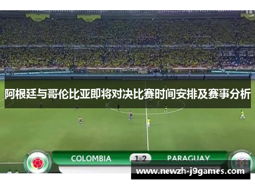 阿根廷与哥伦比亚即将对决比赛时间安排及赛事分析