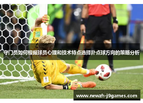 守门员如何根据球员心理和技术特点选择扑点球方向的策略分析