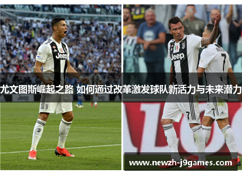 尤文图斯崛起之路 如何通过改革激发球队新活力与未来潜力