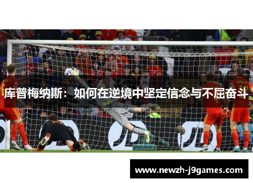 库普梅纳斯：如何在逆境中坚定信念与不屈奋斗