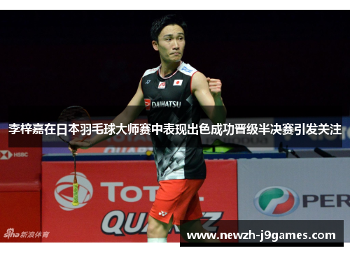 李梓嘉在日本羽毛球大师赛中表现出色成功晋级半决赛引发关注