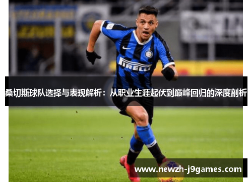 桑切斯球队选择与表现解析：从职业生涯起伏到巅峰回归的深度剖析