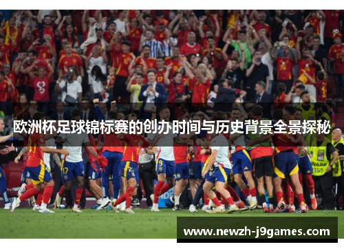 欧洲杯足球锦标赛的创办时间与历史背景全景探秘
