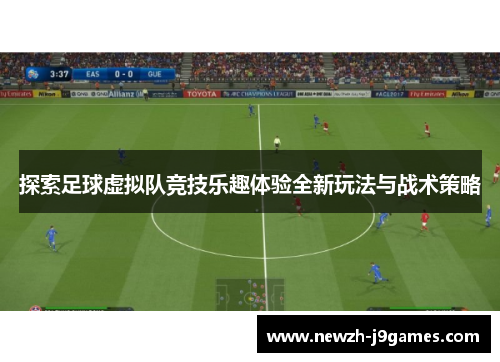 探索足球虚拟队竞技乐趣体验全新玩法与战术策略
