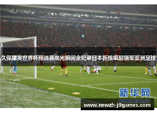 久保建英世界杯预选赛高光瞬间全纪录日本新核崛起领军亚洲足球
