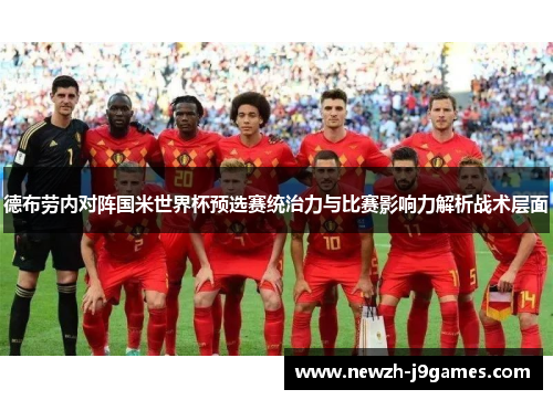 德布劳内对阵国米世界杯预选赛统治力与比赛影响力解析战术层面 德布劳内对阵国米世界杯预选赛统治力与比赛影响力解析战术层面