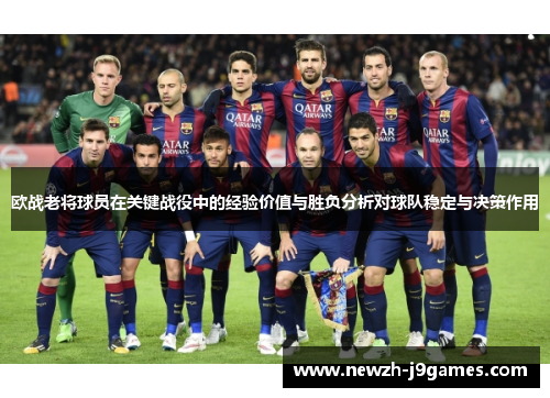 欧战老将球员在关键战役中的经验价值与胜负分析对球队稳定与决策作用