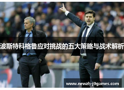 波斯特科格鲁应对挑战的五大策略与战术解析