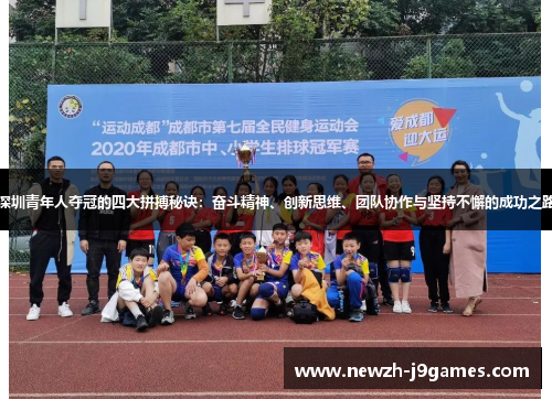 深圳青年人夺冠的四大拼搏秘诀:奋斗精神、创新思维、团队协作与坚持不懈的成功之路 深圳青年人夺冠的四大拼搏秘诀:奋斗精神、创新思维、团队协作与坚持不懈的成功之路