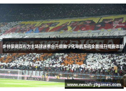 多特蒙德宣布为主场球迷看台升级数字化导航系统全面提升观赛体验