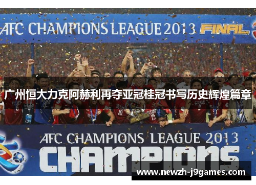 广州恒大力克阿赫利再夺亚冠桂冠书写历史辉煌篇章