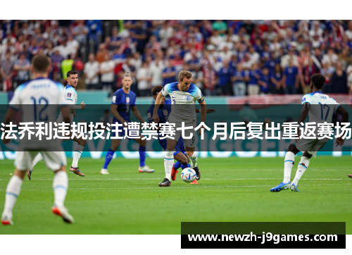 法乔利违规投注遭禁赛七个月后复出重返赛场 法乔利违规投注遭禁赛七个月后复出重返赛场