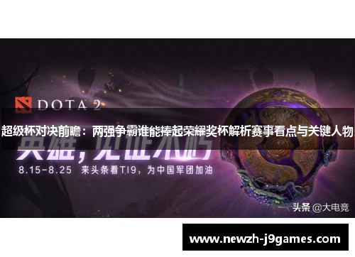 超级杯对决前瞻：两强争霸谁能捧起荣耀奖杯解析赛事看点与关键人物